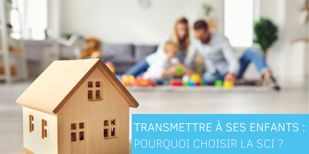 Transmettre à ses enfants : pourquoi choisir la SCI ?